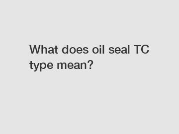What does oil seal TC type mean?