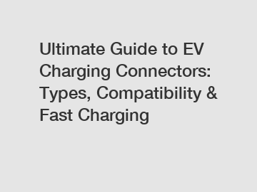 Ultimate Guide to EV Charging Connectors: Types, Compatibility & Fast Charging