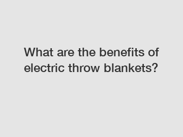 What are the benefits of electric throw blankets?