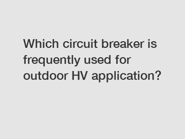 Which circuit breaker is frequently used for outdoor HV application?