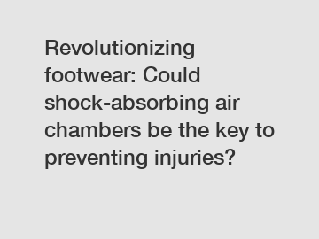 Revolutionizing footwear: Could shock-absorbing air chambers be the key to preventing injuries?