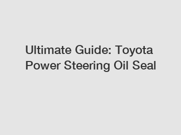 Ultimate Guide: Toyota Power Steering Oil Seal