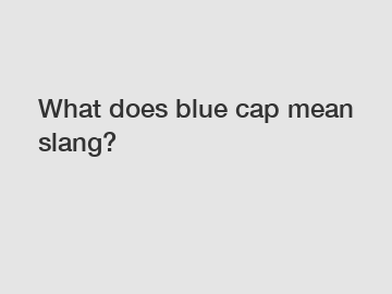 What does blue cap mean slang?
