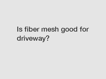 Is fiber mesh good for driveway?