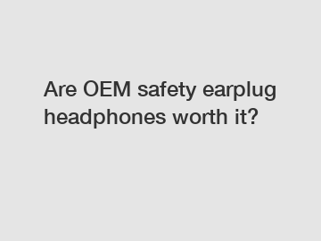 Are OEM safety earplug headphones worth it?