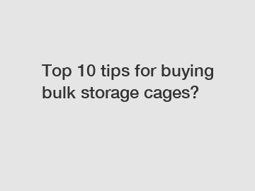 Top 10 tips for buying bulk storage cages?