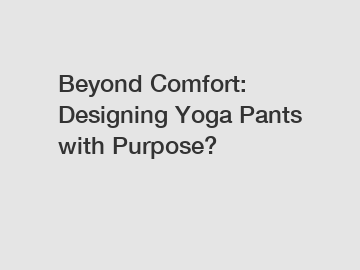 Beyond Comfort: Designing Yoga Pants with Purpose?