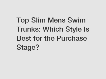 Top Slim Mens Swim Trunks: Which Style Is Best for the Purchase Stage?