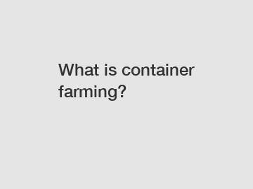 What is container farming?