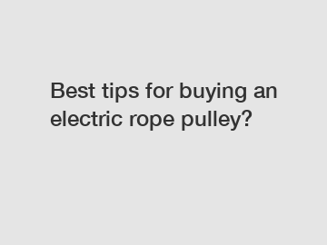 Best tips for buying an electric rope pulley?