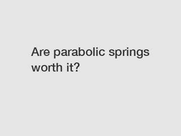 Are parabolic springs worth it?