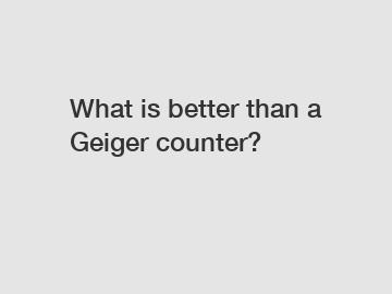 What is better than a Geiger counter?