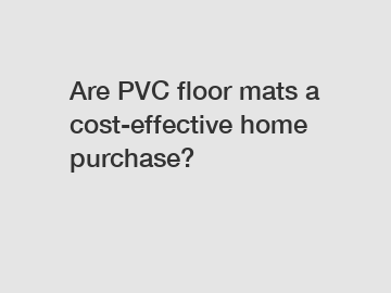 Are PVC floor mats a cost-effective home purchase?