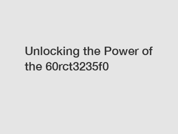 Unlocking the Power of the 60rct3235f0