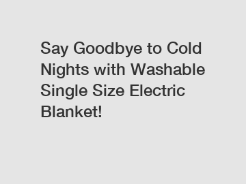 Say Goodbye to Cold Nights with Washable Single Size Electric Blanket!