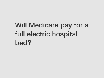 Will Medicare pay for a full electric hospital bed?