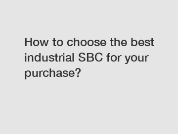 How to choose the best industrial SBC for your purchase?