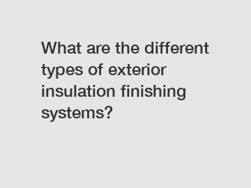 What are the different types of exterior insulation finishing systems?