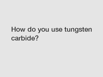 How do you use tungsten carbide?