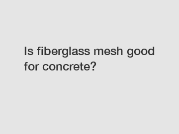 Is fiberglass mesh good for concrete?