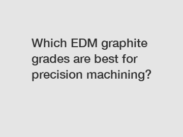 Which EDM graphite grades are best for precision machining?