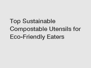 Top Sustainable Compostable Utensils for Eco-Friendly Eaters