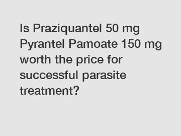 Is Praziquantel 50 mg Pyrantel Pamoate 150 mg worth the price for successful parasite treatment?