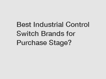 Best Industrial Control Switch Brands for Purchase Stage?