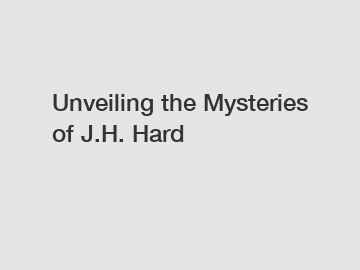 Unveiling the Mysteries of J.H. Hard