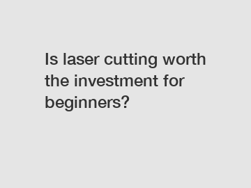 Is laser cutting worth the investment for beginners?