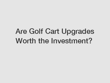 Are Golf Cart Upgrades Worth the Investment?
