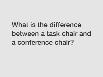 What is the difference between a task chair and a conference chair?