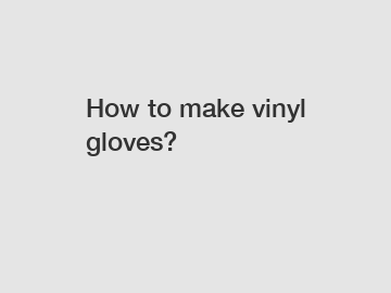 How to make vinyl gloves?