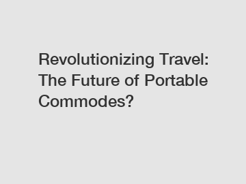 Revolutionizing Travel: The Future of Portable Commodes?