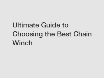 Ultimate Guide to Choosing the Best Chain Winch