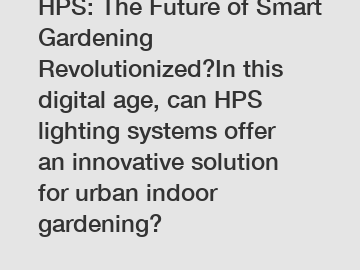 HPS: The Future of Smart Gardening Revolutionized?In this digital age, can HPS lighting systems offer an innovative solution for urban indoor gardening?