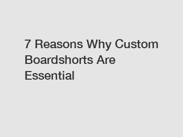 7 Reasons Why Custom Boardshorts Are Essential