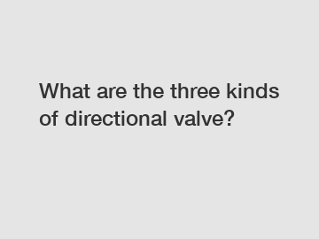 What are the three kinds of directional valve?