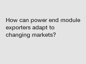 How can power end module exporters adapt to changing markets?