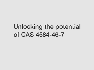 Unlocking the potential of CAS 4584-46-7