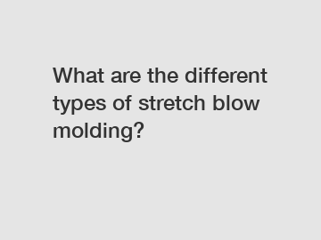 What are the different types of stretch blow molding?