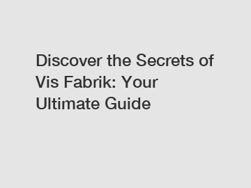 Discover the Secrets of Vis Fabrik: Your Ultimate Guide
