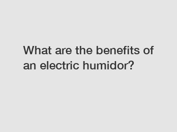 What are the benefits of an electric humidor?