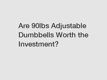 Are 90lbs Adjustable Dumbbells Worth the Investment?