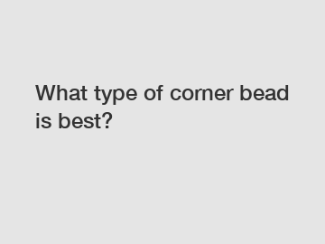What type of corner bead is best?