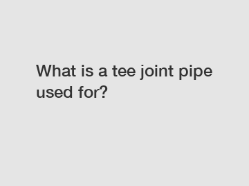 What is a tee joint pipe used for?