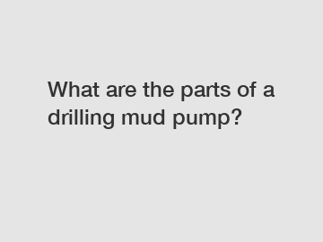 What are the parts of a drilling mud pump?
