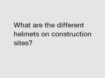 What are the different helmets on construction sites?