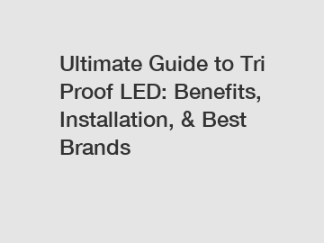 Ultimate Guide to Tri Proof LED: Benefits, Installation, & Best Brands