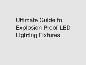 Ultimate Guide to Explosion Proof LED Lighting Fixtures